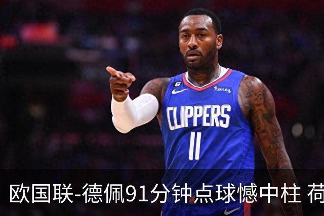 欧国联-德佩91分钟点球憾中柱 荷兰2球落后2-2平